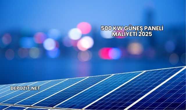 500 kW Güneş Paneli Maliyeti 2025
