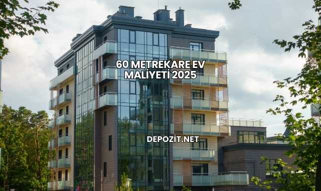 60 Metrekare Ev Maliyeti 2025
