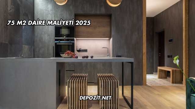 75 m2 Daire Maliyeti 2025