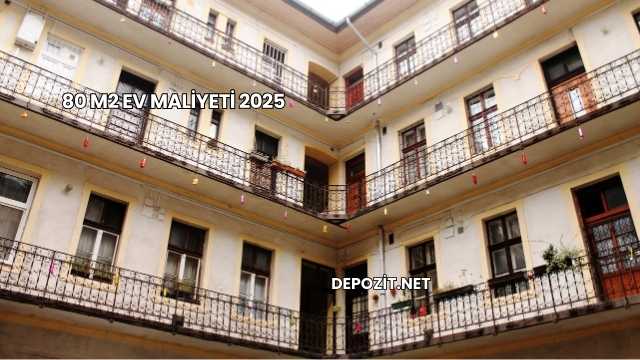 80 m2 Ev Maliyeti 2025