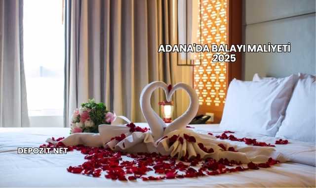 Adana'da Balayı Maliyeti 2025