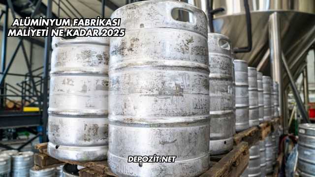 Alüminyum Fabrikası Maliyeti Ne Kadar 2025