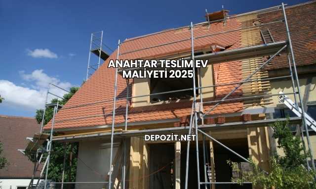 Anahtar Teslim Ev Maliyeti 2025