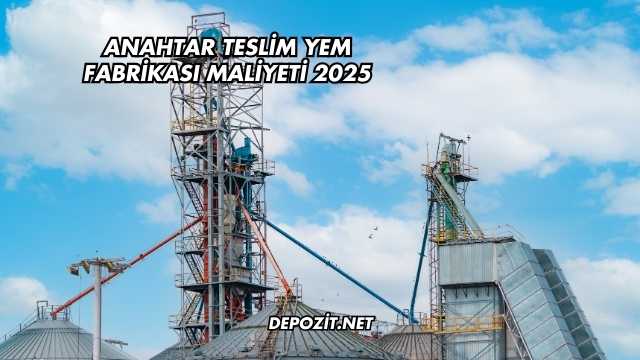 Anahtar Teslim Yem Fabrikası Maliyeti 2025
