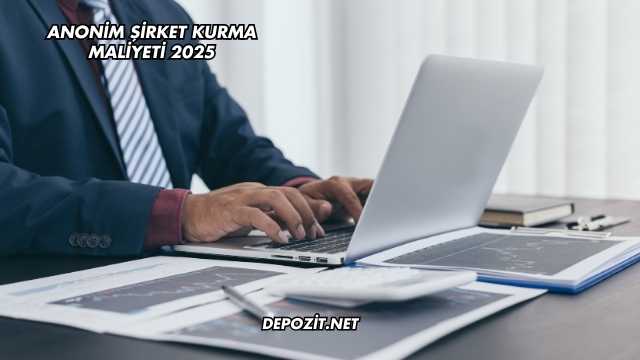 Anonim Şirket Kurma Maliyeti 2025