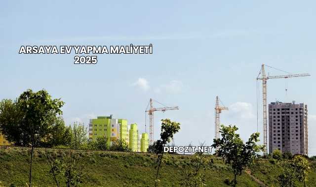 Arsaya Ev Yapma Maliyeti 2025