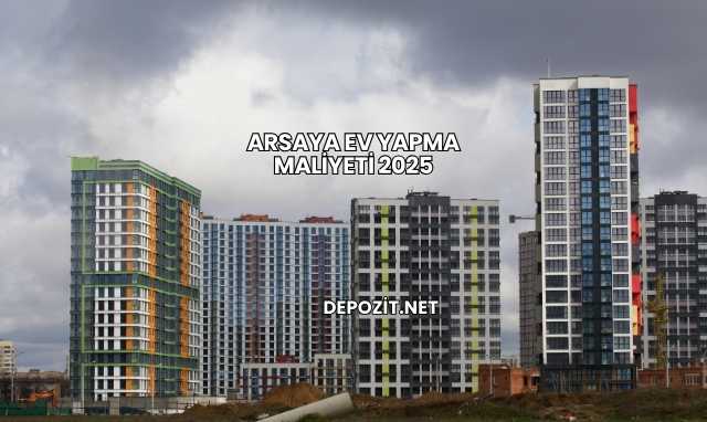 Arsaya Ev Yapma Maliyeti 2025