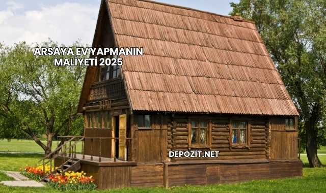 Arsaya Ev Yapmanın Maliyeti 2025