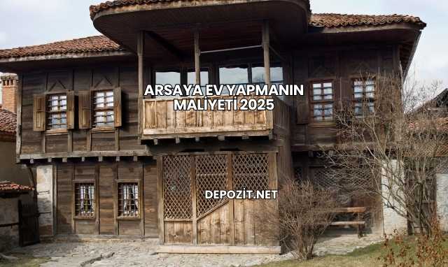 Arsaya Ev Yapmanın Maliyeti 2025