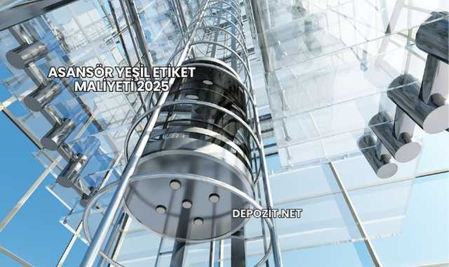 Asansör Yeşil Etiket Maliyeti 2025