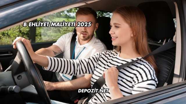 B Ehliyet Maliyeti 2025