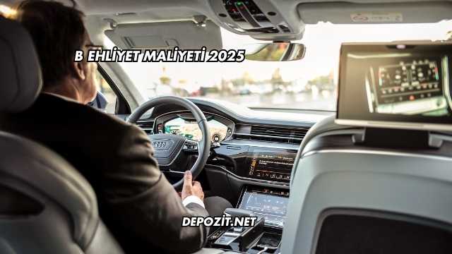 B Ehliyet Maliyeti 2025