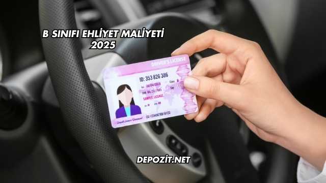 B Sınıfı Ehliyet Maliyeti 2025