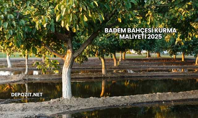 Badem Bahçesi Kurma Maliyeti 2025
