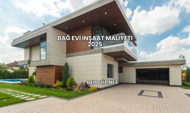 Bağ Evi İnşaat Maliyeti 2025