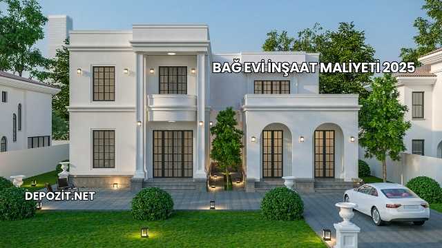Bağ Evi İnşaat Maliyeti 2025
