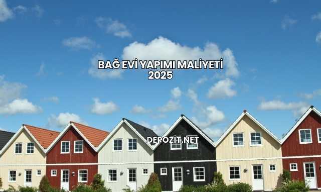 Bağ Evi Yapımı Maliyeti 2025