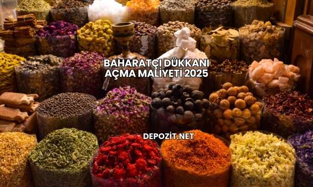 Baharatçı Dükkanı Açma Maliyeti 2025