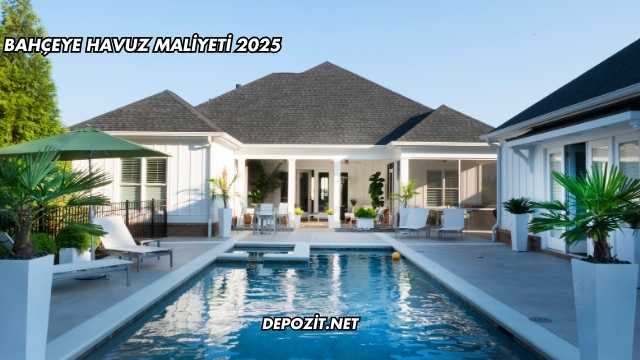 Bahçeye Havuz Maliyeti 2025