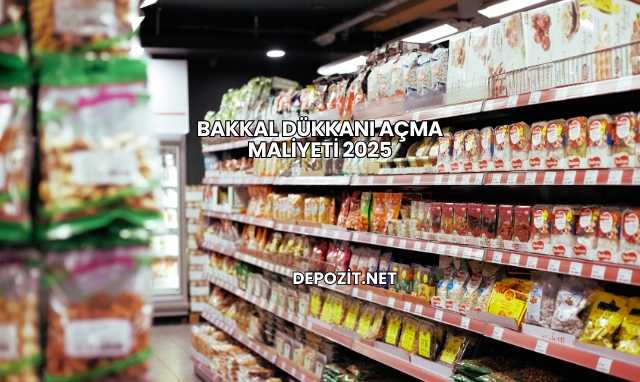 Bakkal Dükkanı Açma Maliyeti 2025