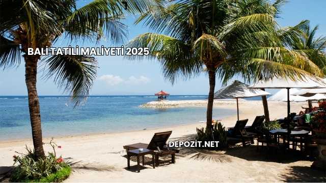 Bali Tatili Maliyeti 2025