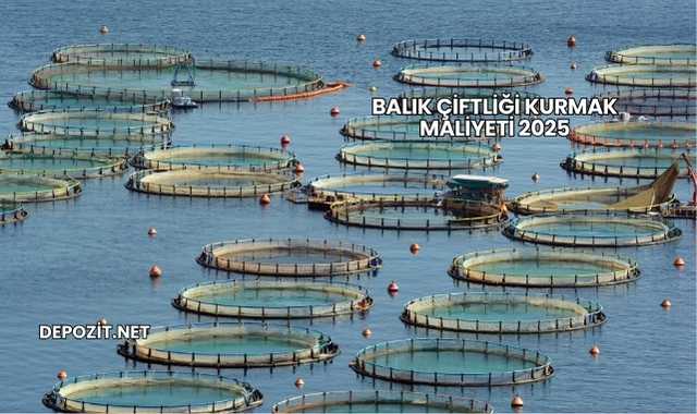 Balık Çiftliği Kurmak Maliyeti 2025