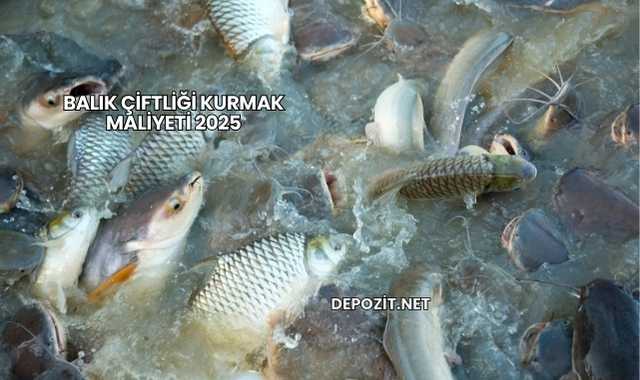 Balık Çiftliği Kurmak Maliyeti 2025