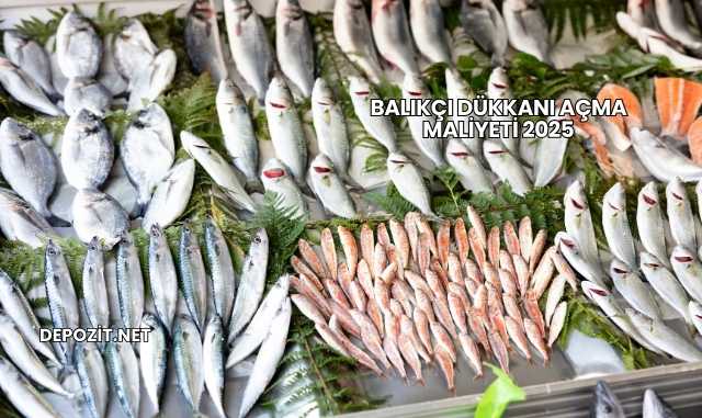 Balıkçı Dükkanı Açma Maliyeti 2025