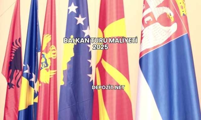Balkan Turu Maliyeti 2025