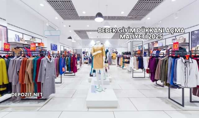 Bebek Giyim Dükkanı Açma Maliyeti 2025