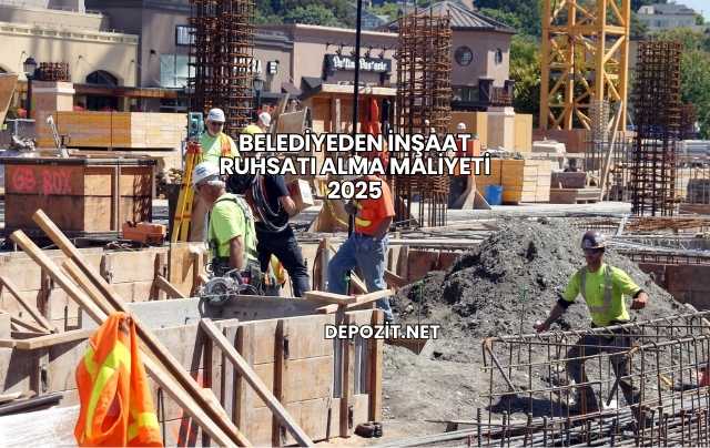 Belediyeden İnşaat Ruhsatı Alma Maliyeti 2025