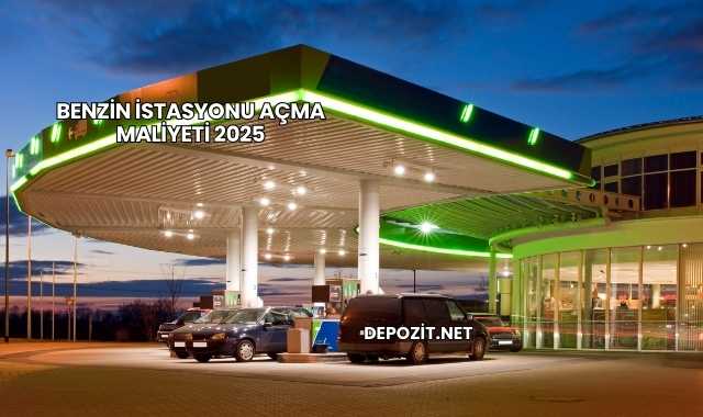 Benzin İstasyonu Açma Maliyeti 2025