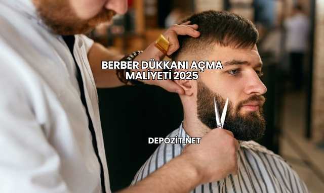 Berber Dükkanı Açma Maliyeti 2025