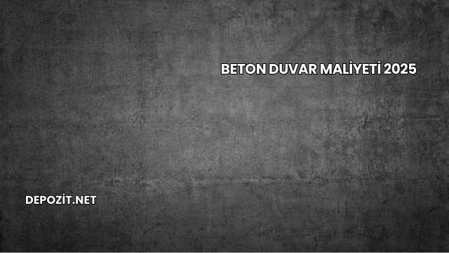 Beton Duvar Maliyeti 2025