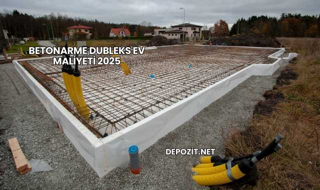 Betonarme Dubleks Ev Maliyeti 2025
