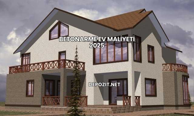 Betonarme Ev Maliyeti 2025