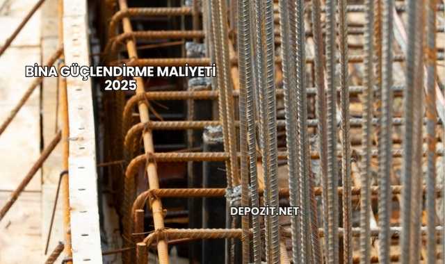 Bina Güçlendirme Maliyeti 2025
