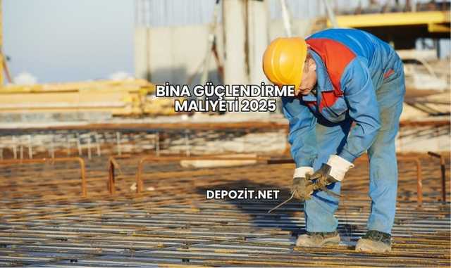 Bina Güçlendirme Maliyeti 2025
