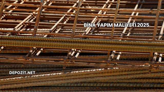 Bina Yapım Maliyeti 2025