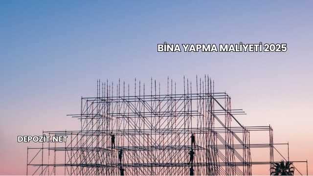 Bina Yapma Maliyeti 2025
