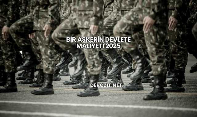 Bir Askerin Devlete Maliyeti 2025