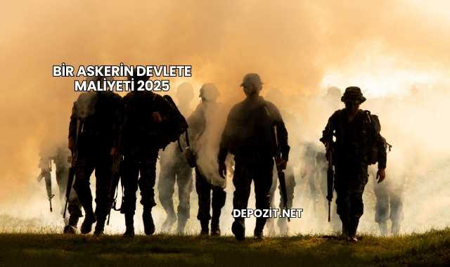 Bir Askerin Devlete Maliyeti 2025