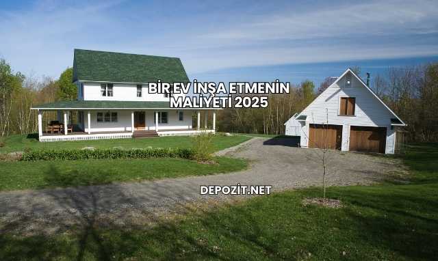 Bir Ev İnşa Etmenin Maliyeti 2025