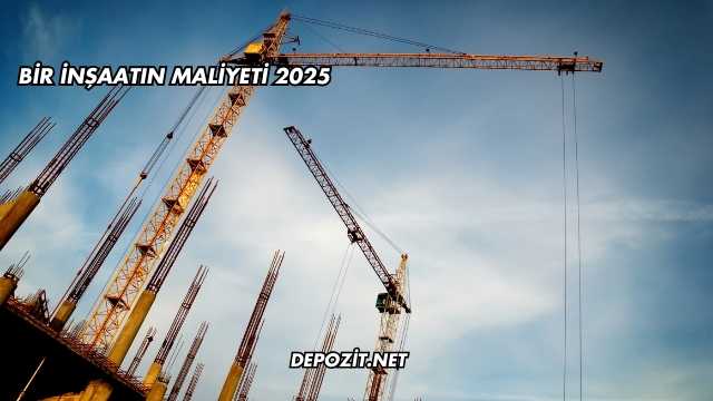 Bir İnşaatın Maliyeti 2025