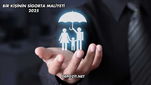 Bir Kişinin Sigorta Maliyeti 2025