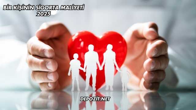 Bir Kişinin Sigorta Maliyeti 2025