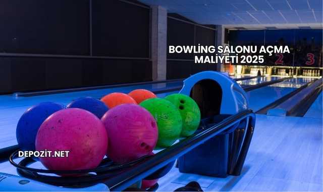 Bowling Salonu Açma Maliyeti 2025