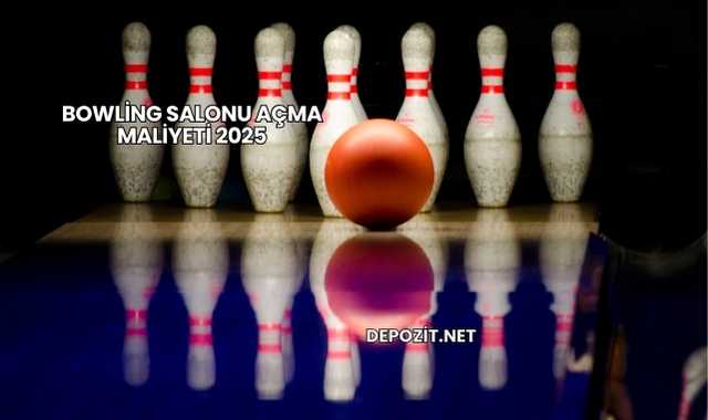 Bowling Salonu Açma Maliyeti 2025