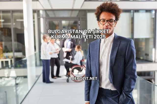 Bulgaristan’da Şirket Kurma Maliyeti 2025