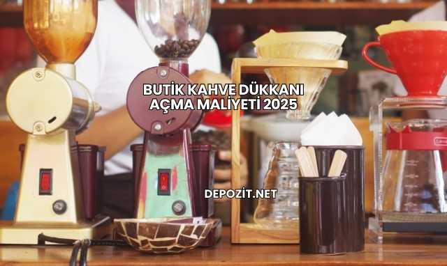 Butik Kahve Dükkanı Açma Maliyeti 2025